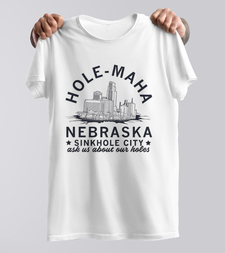 Hole Maha Nebraska Sinkhole City Ask Us About Our Holes T-Shirt