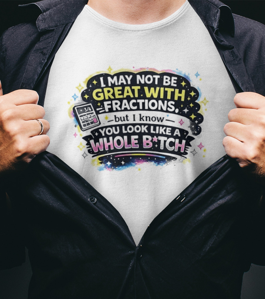 I May Not Be Great With Fractions But I Know You Look Like A Whole Bitch Neon Stars Colorful T-Shirt