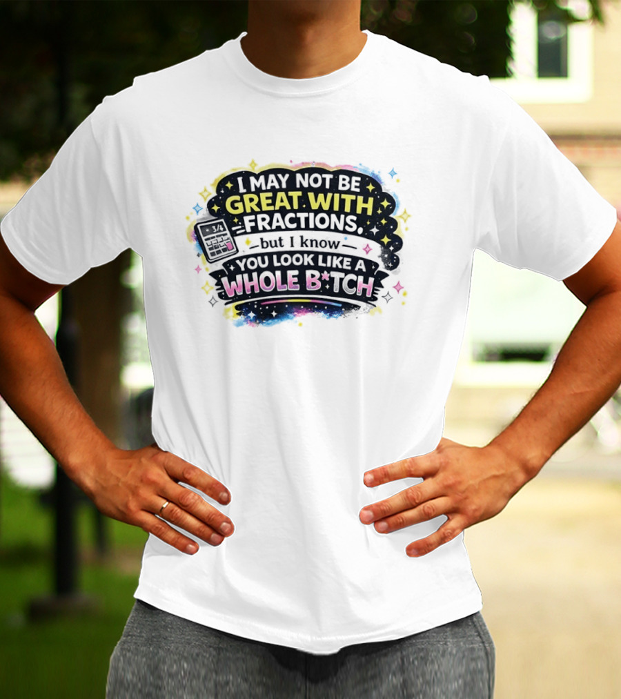 I May Not Be Great With Fractions But I Know You Look Like A Whole Bitch Neon Stars Colorful T-Shirt