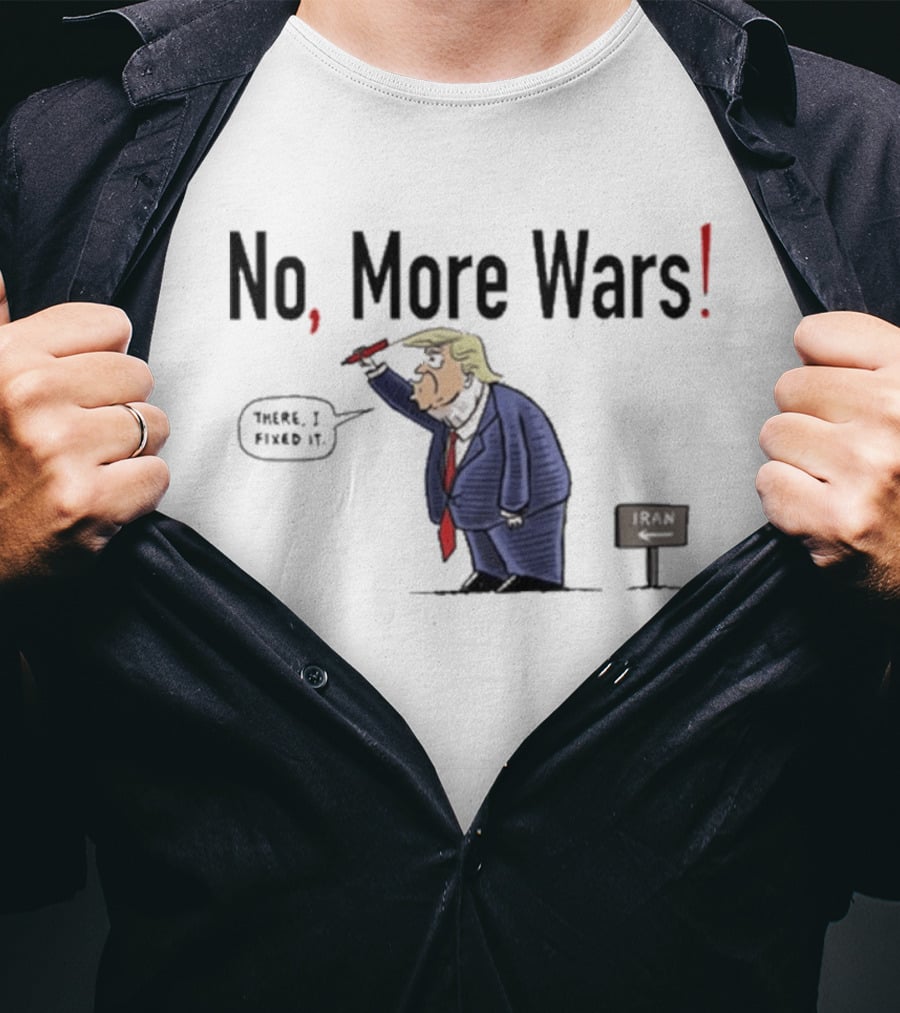 No More Wars Donald Trump Iran War Cartoon Fix It T-Shirt