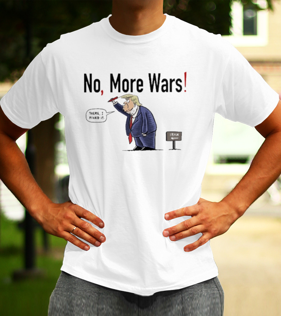 No More Wars Donald Trump Iran War Cartoon Fix It T-Shirt