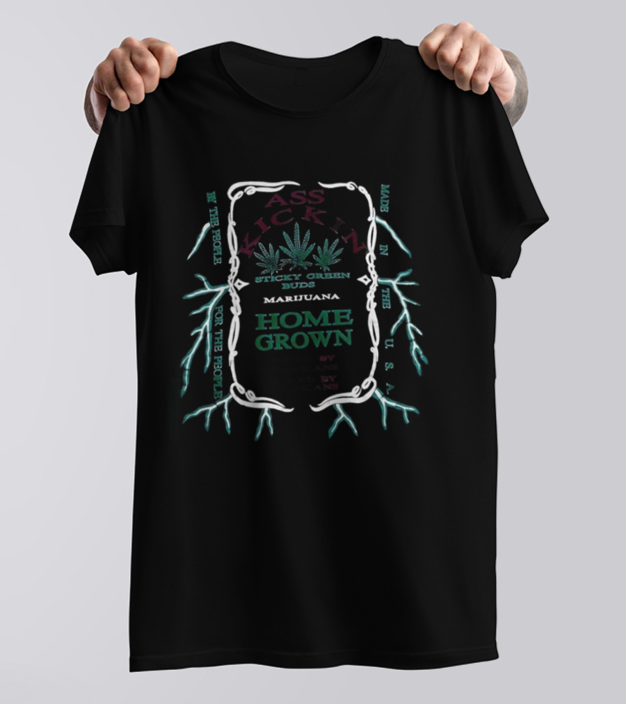 Ass Kickin' Sticky Green Buds Home Grown Marijuana Grown By Americans Smoked By Americans T-Shirt
