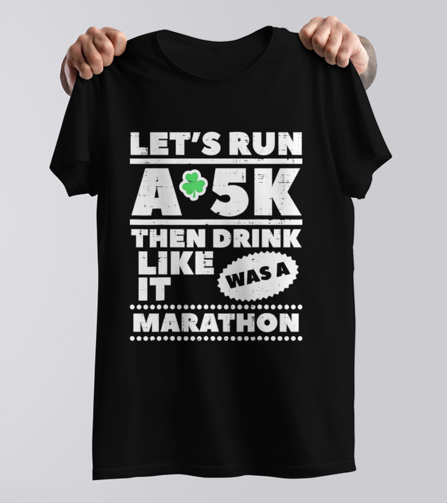 Let's Run A 5K Then Drink Like It Was A Marathon St Patrick Day Clover T-Shirt