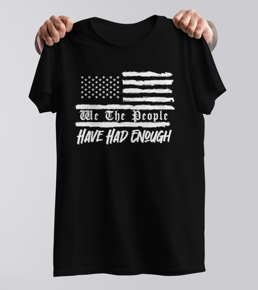 We The People Have Had Enough US Flag Stars And Stripes T-Shirt