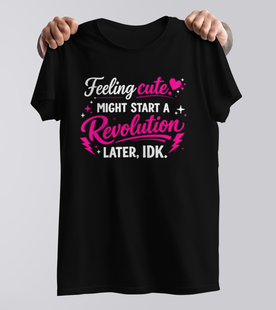 Feeling Cute Might Start A Revolution Later IDK Pink Hearts And Stars T-Shirt
