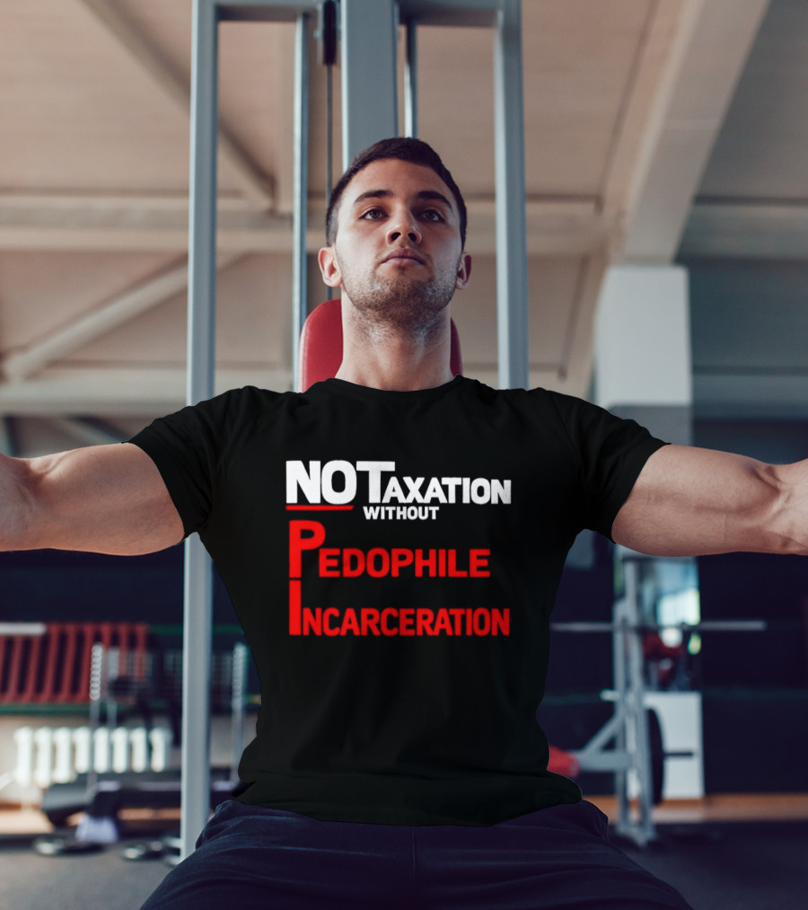 No Taxation Without Pedophile Incarceration T-Shirt