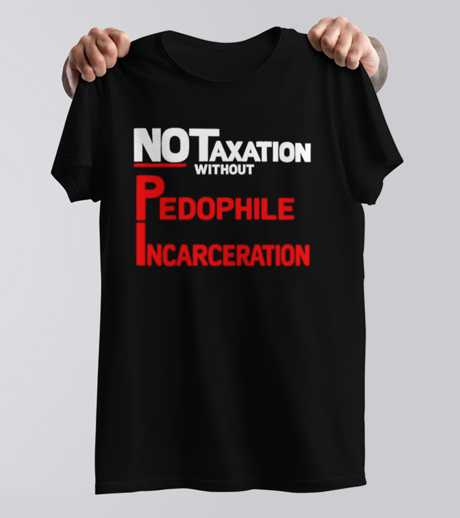No Taxation Without Pedophile Incarceration T-Shirt