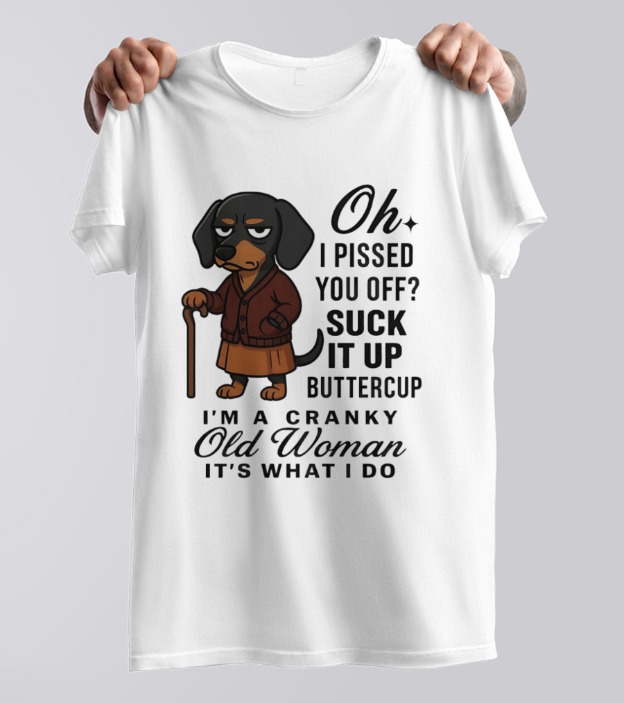 Oh I Pissed You Off Suck It Up Buttercup Cranky Old Woman Dachshund T-Shirt
