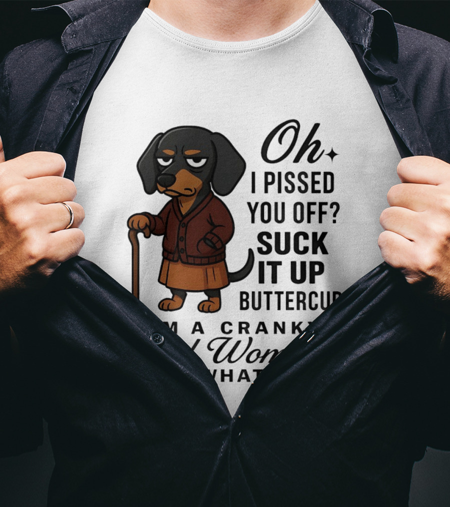 Oh I Pissed You Off Suck It Up Buttercup Cranky Old Woman Dachshund T-Shirt