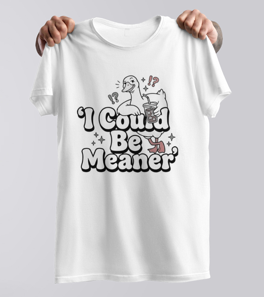 Goose I Could Be Meaner Humorous Quirky T-Shirt