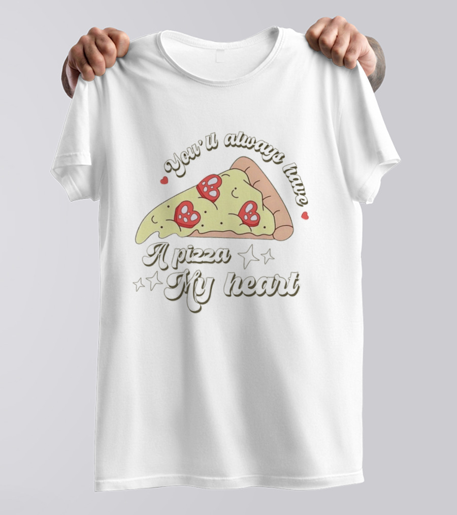 You'll Always Have A Pizza My Heart Slice With Heart Toppings T-Shirt