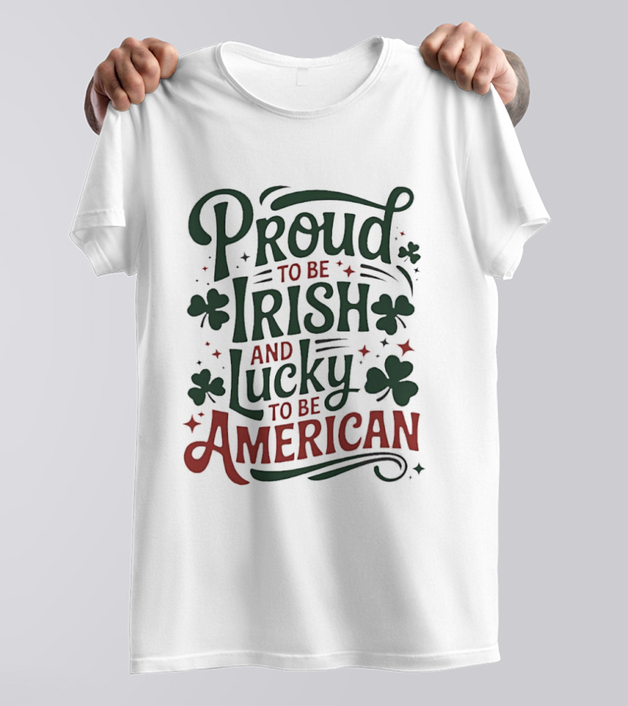 Proud To Be Irish Lucky To Be American Shamrocks T-Shirt