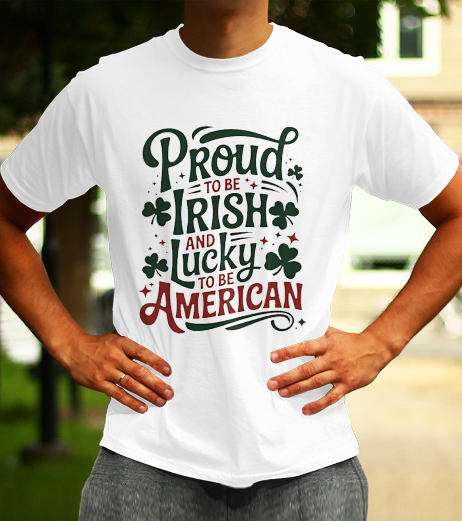 Proud To Be Irish Lucky To Be American Shamrocks T-Shirt