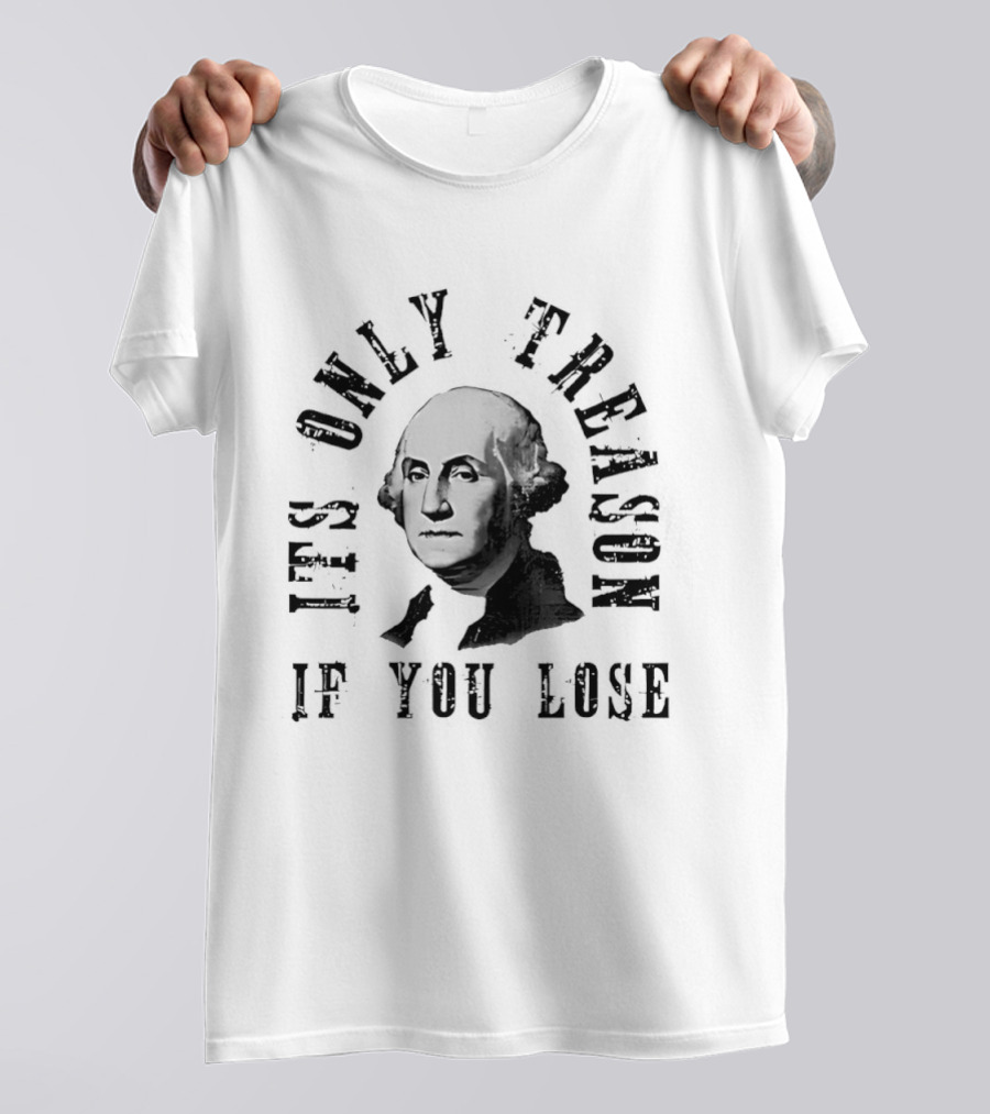 It's Only Treason If You Lose USA Historical T-Shirt