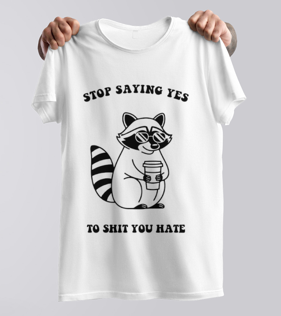 Stop Saying Yes To Shit You Hate Raccoon Coffee T-Shirt