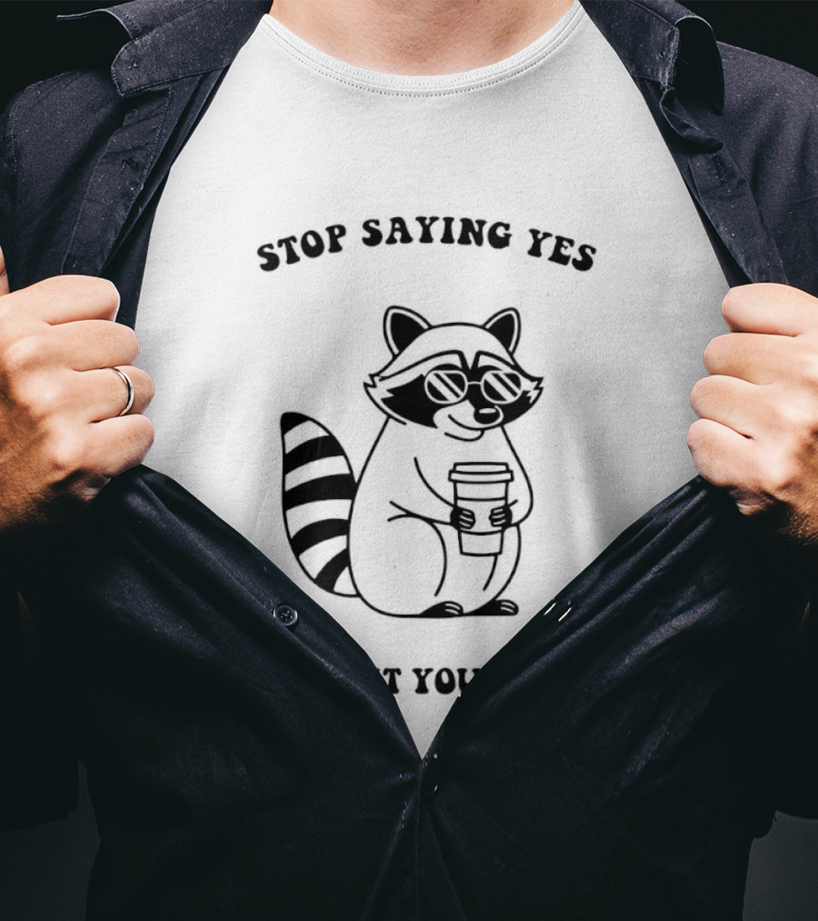 Stop Saying Yes To Shit You Hate Raccoon Coffee T-Shirt