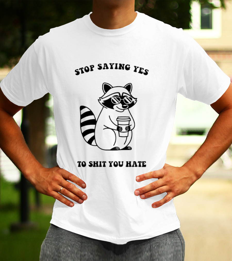 Stop Saying Yes To Shit You Hate Raccoon Coffee T-Shirt