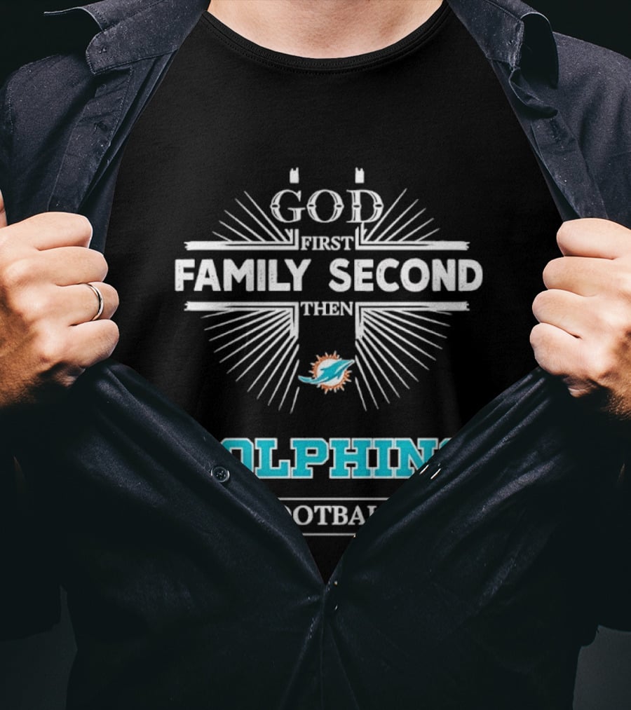 God First Family Second Then Miami Dolphins Football Fan Gear T-Shirt