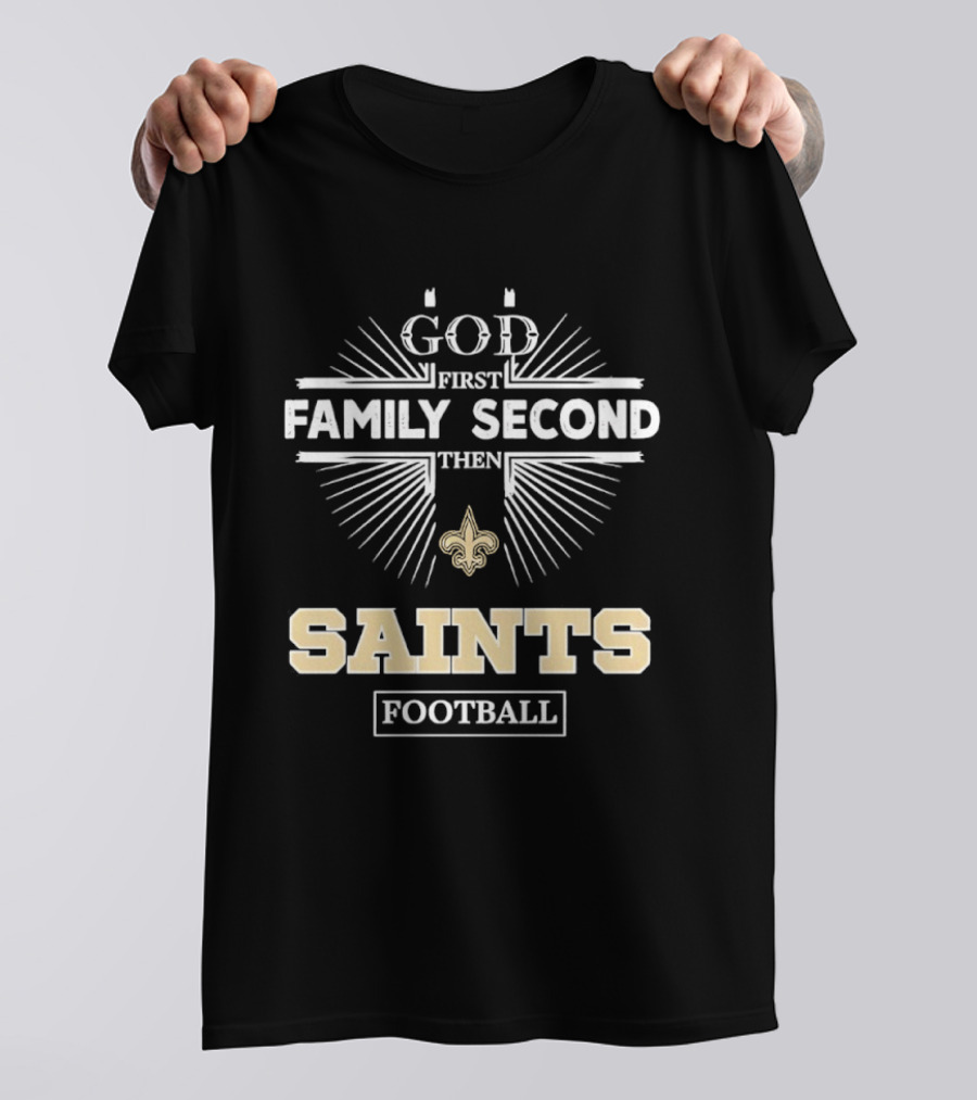 God First Family Second Then New Orleans Saints Football T-Shirt