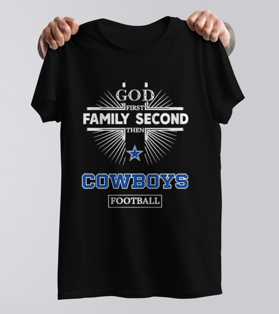 God First Family Second Then Dallas Cowboys Football T-Shirt