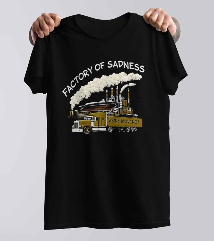 Factory Of Sadness Truck We're Moving Industrial Humor T-Shirt