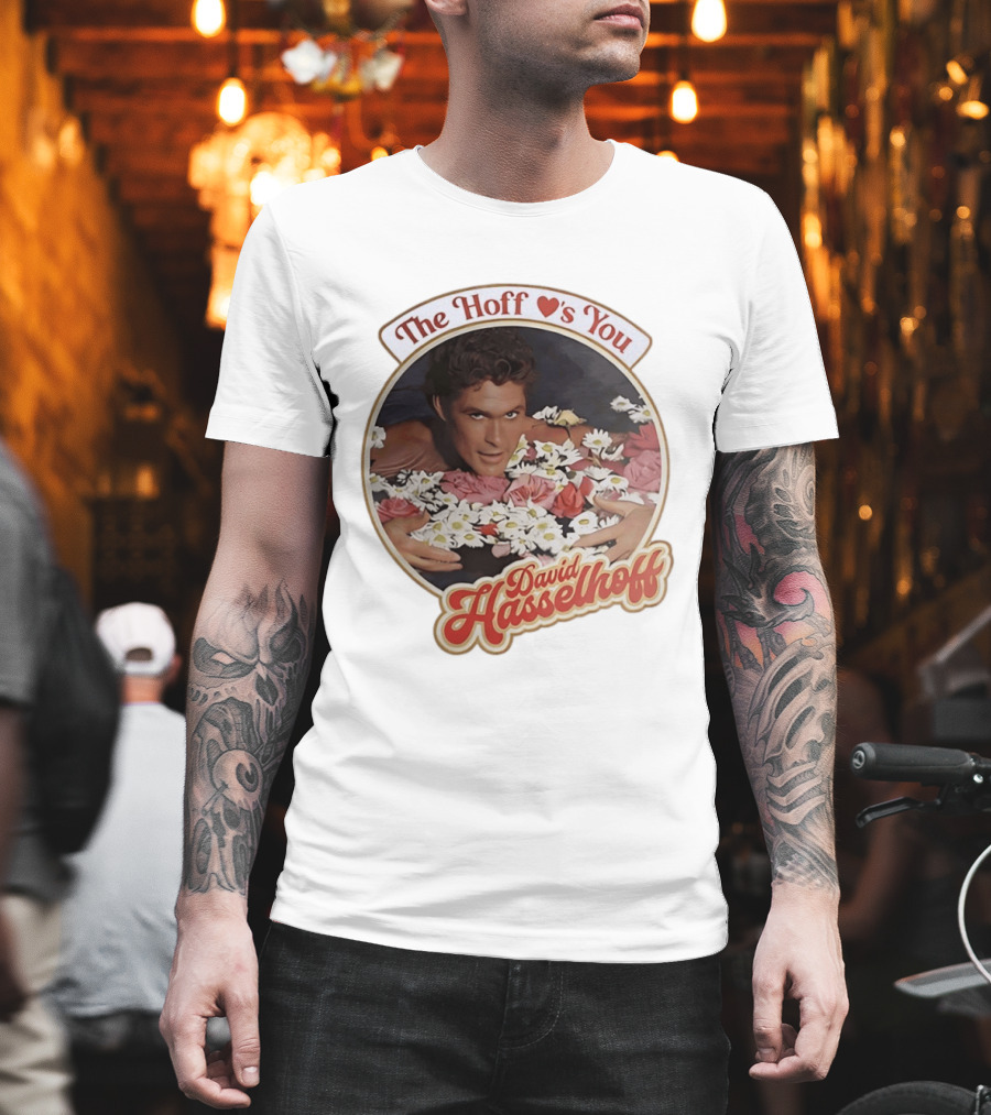 The Hoff Loves You David Hasselhoff Surrounded By Flowers T-Shirt