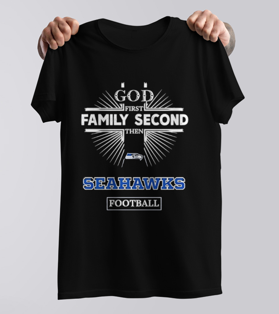 God First Family Second Then Seahawks Football T-Shirt
