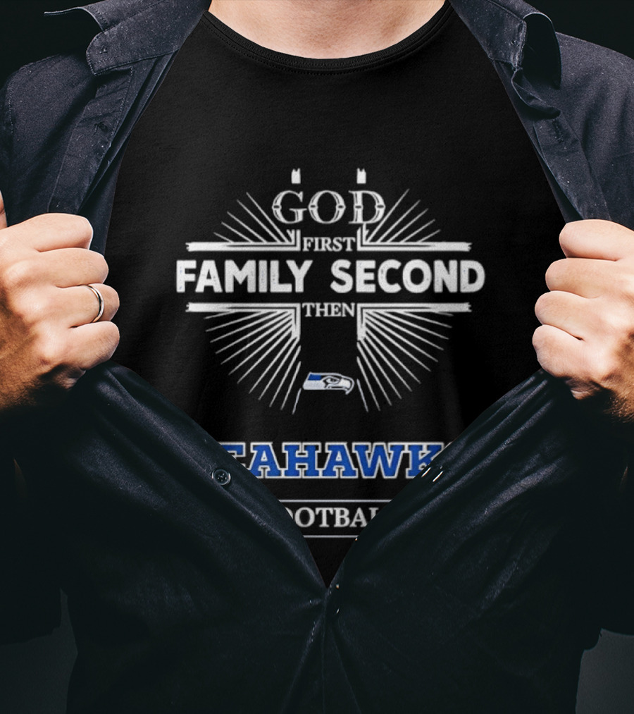 God First Family Second Then Seahawks Football T-Shirt