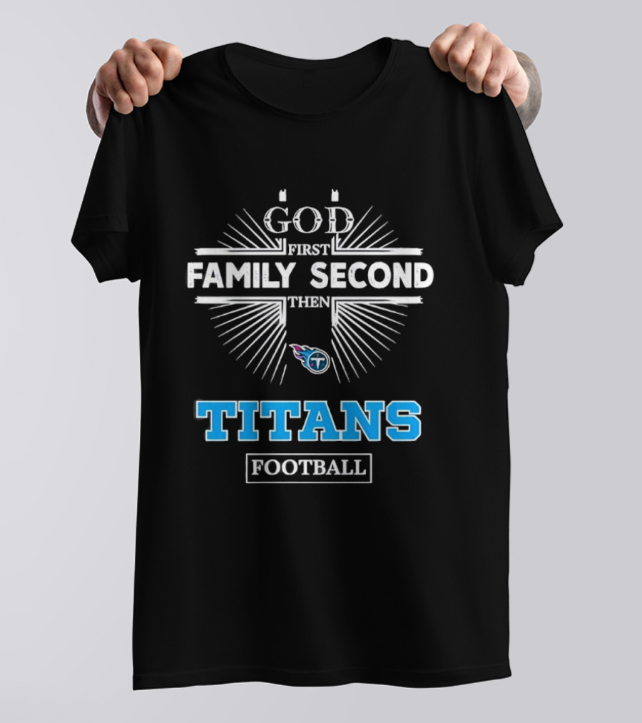 God First Family Second Then Titans Football Tennessee T-Shirt