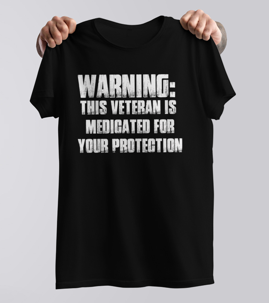 Warning This Veteran Is Medicated For Your Protection T-Shirt