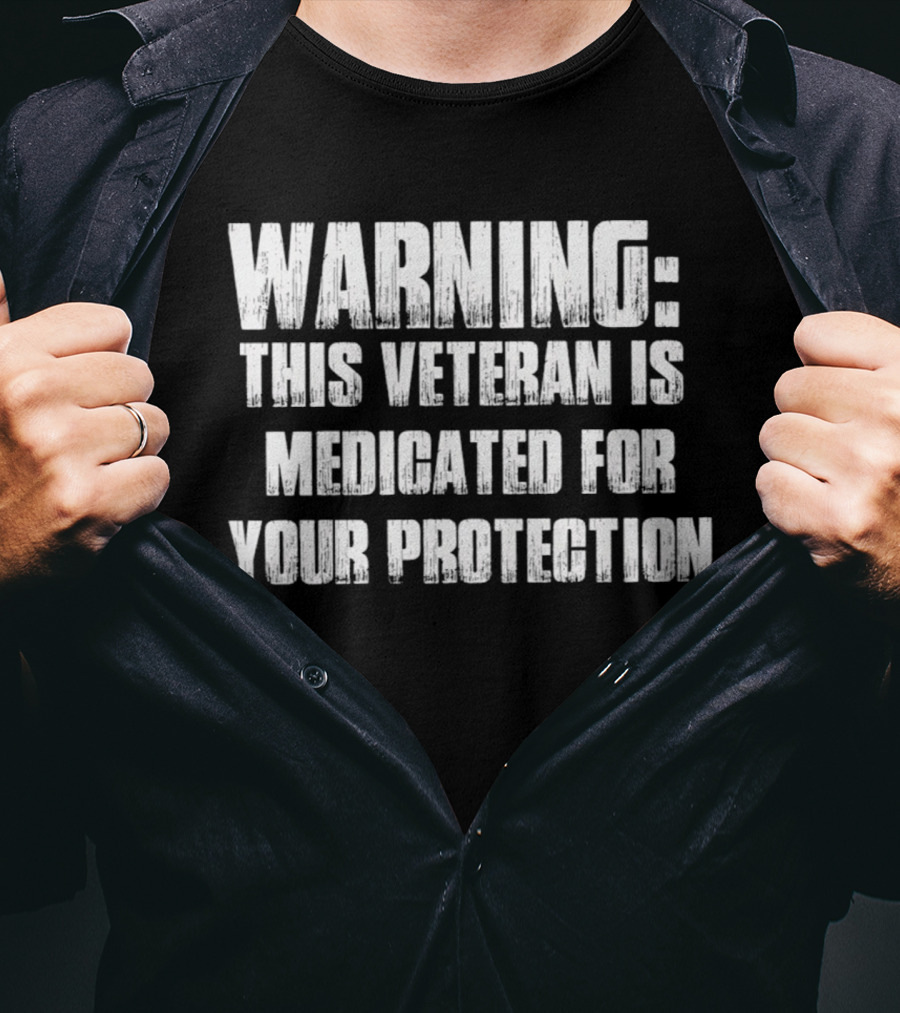 Warning This Veteran Is Medicated For Your Protection T-Shirt