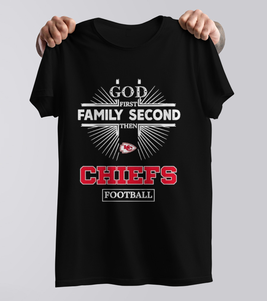 God First Family Second Then Chiefs Football Kansas City Chiefs T-Shirt