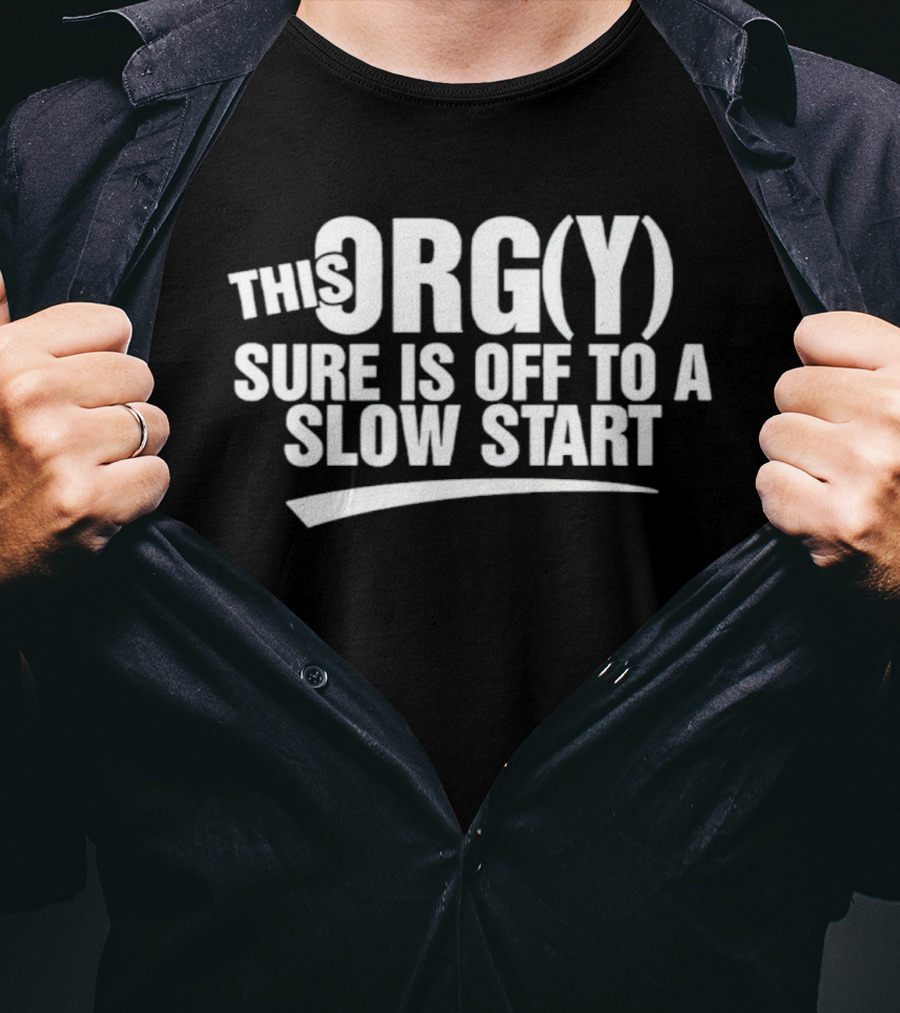 This ORG(Y) Sure Is Off To A Slow Start T-Shirt