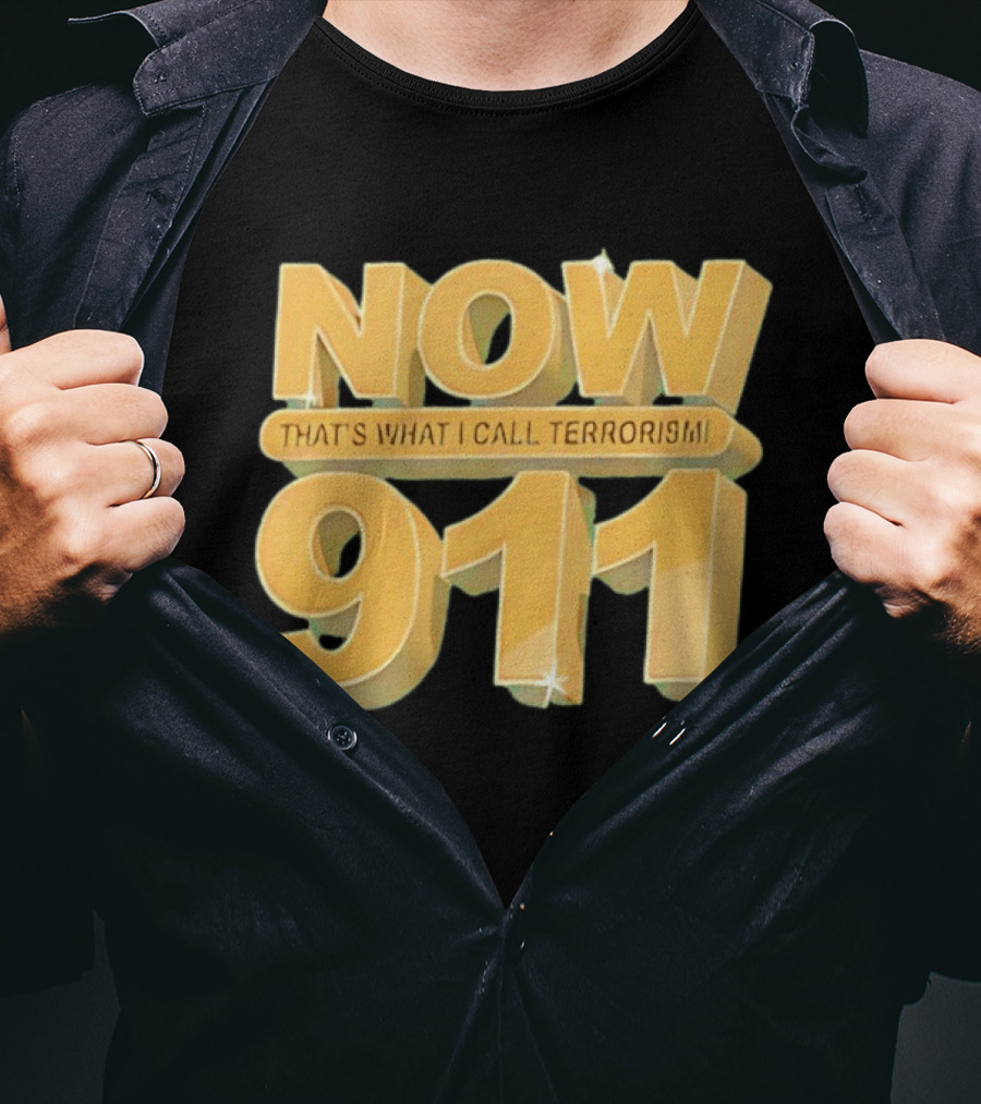 Now 911 That's What I Call Terrorism T-Shirt