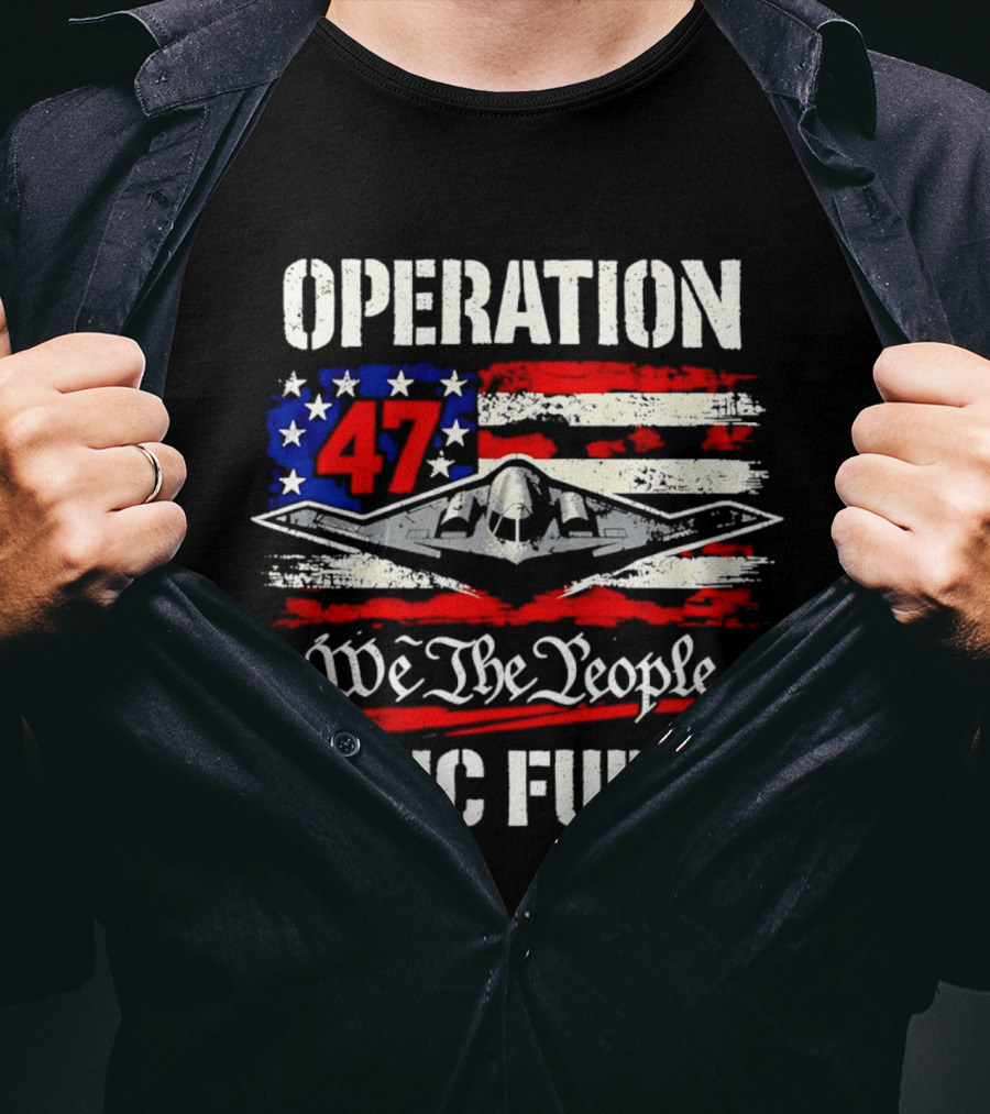 Operation 47 We The People Epic Fury Patriotic T-Shirt
