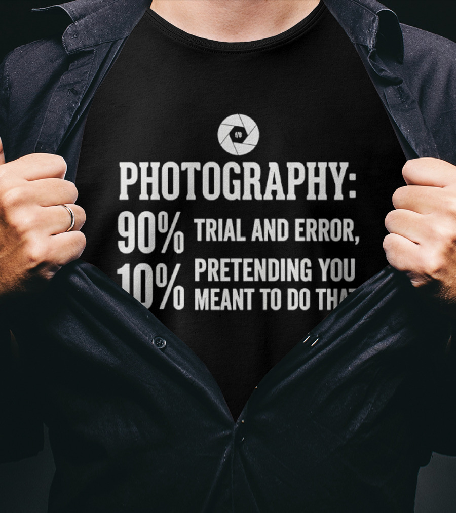Photography 90 Percent Trial And Error 10 Percent Pretending You Meant To Do That T-Shirt