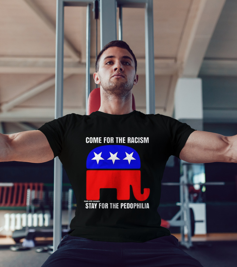 Republican Come For The Racism Stay For The Pedophilia T-Shirt