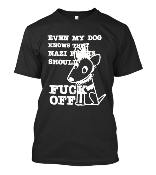 Even My Dog Knows Nazi Punks Should Fuck Off Punk Dog T-Shirt