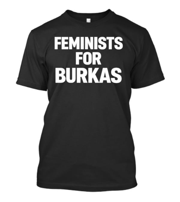 Feminists For Burkas Empowerment Phrase T-Shirt