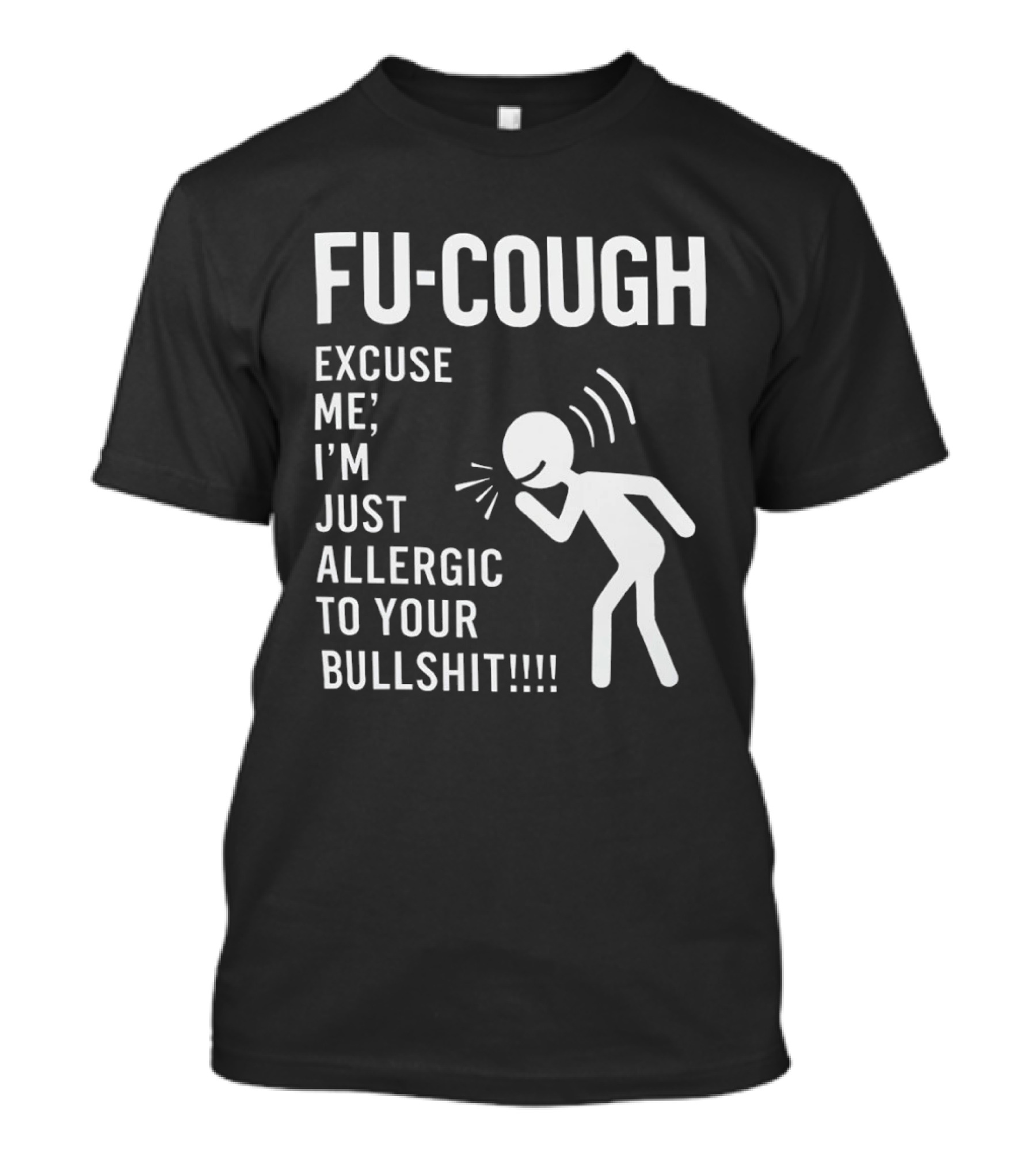 Fu Cough Excuse Me I'm Just Allergic To Your Bullshit Coughing Stick Figure T-Shirt