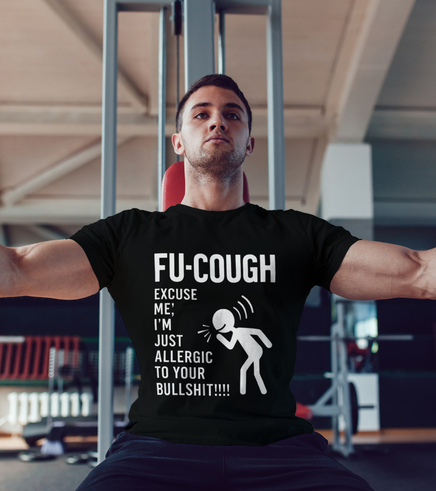 Fu Cough Excuse Me I'm Just Allergic To Your Bullshit Coughing Stick Figure T-Shirt