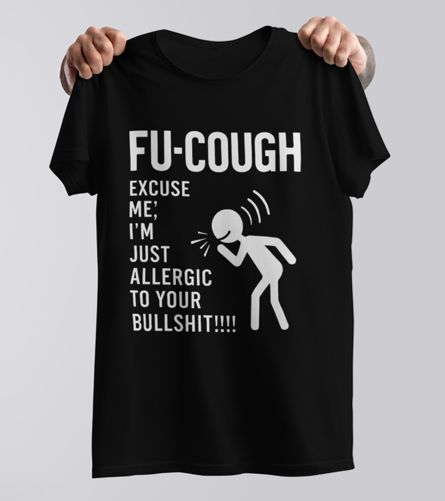 Fu Cough Excuse Me I'm Just Allergic To Your Bullshit Coughing Stick Figure T-Shirt