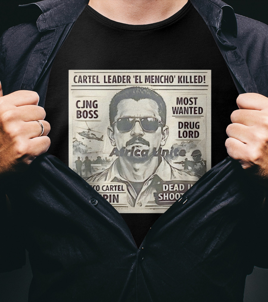 Cartel Leader 'El Mencho' Killed Most Wanted CJNG Boss Jalisco Cartel Kingpin Dead In Shootout T-Shirt
