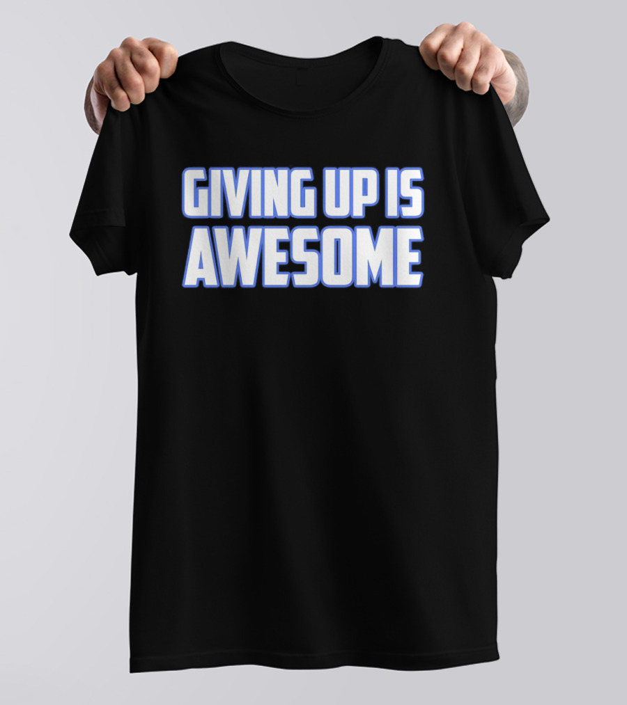 Giving Up Is Awesome White And Blue T-Shirt