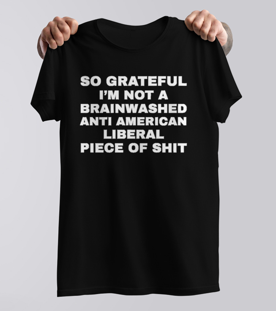 So Grateful Not Brainwashed Anti American Liberal T-Shirt