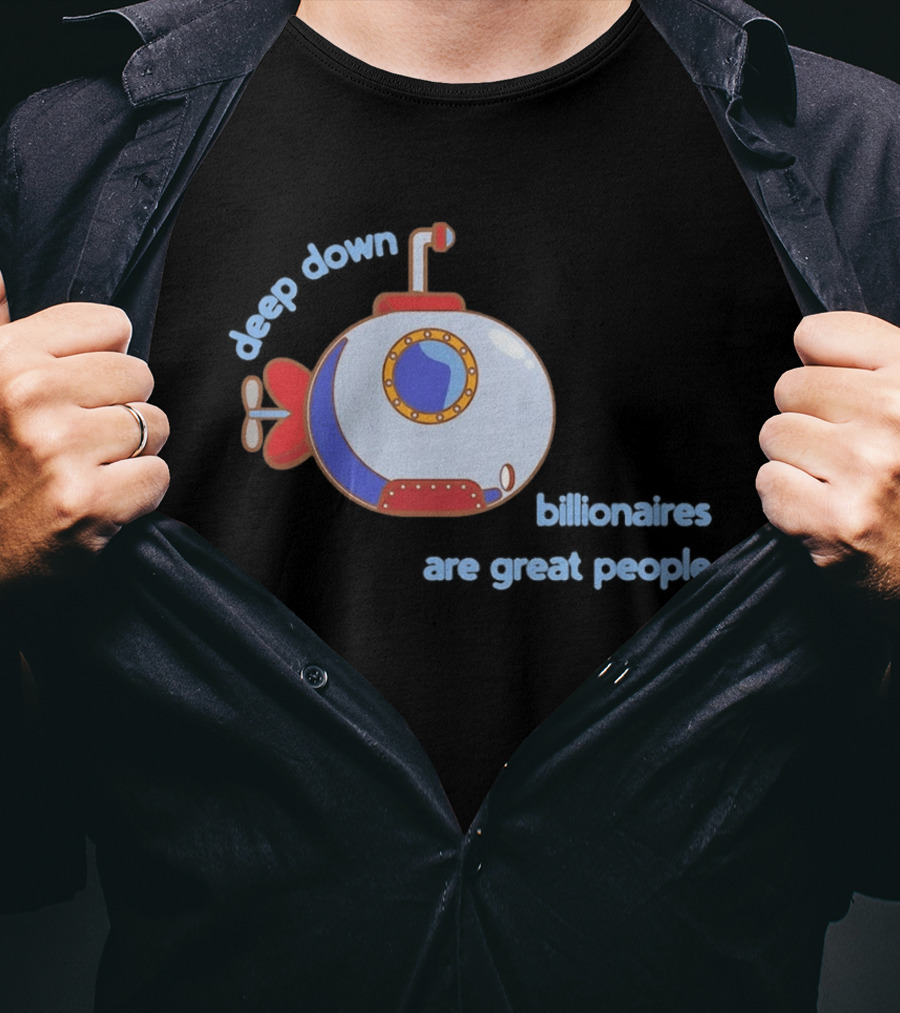 Deep Down Submarine Billionaires Are Great People T-Shirt