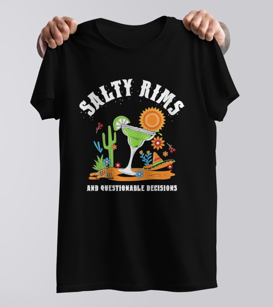 Salty Rims And Questionable Decisions Margarita Fiesta Fun Cactus Sombrero T-Shirt