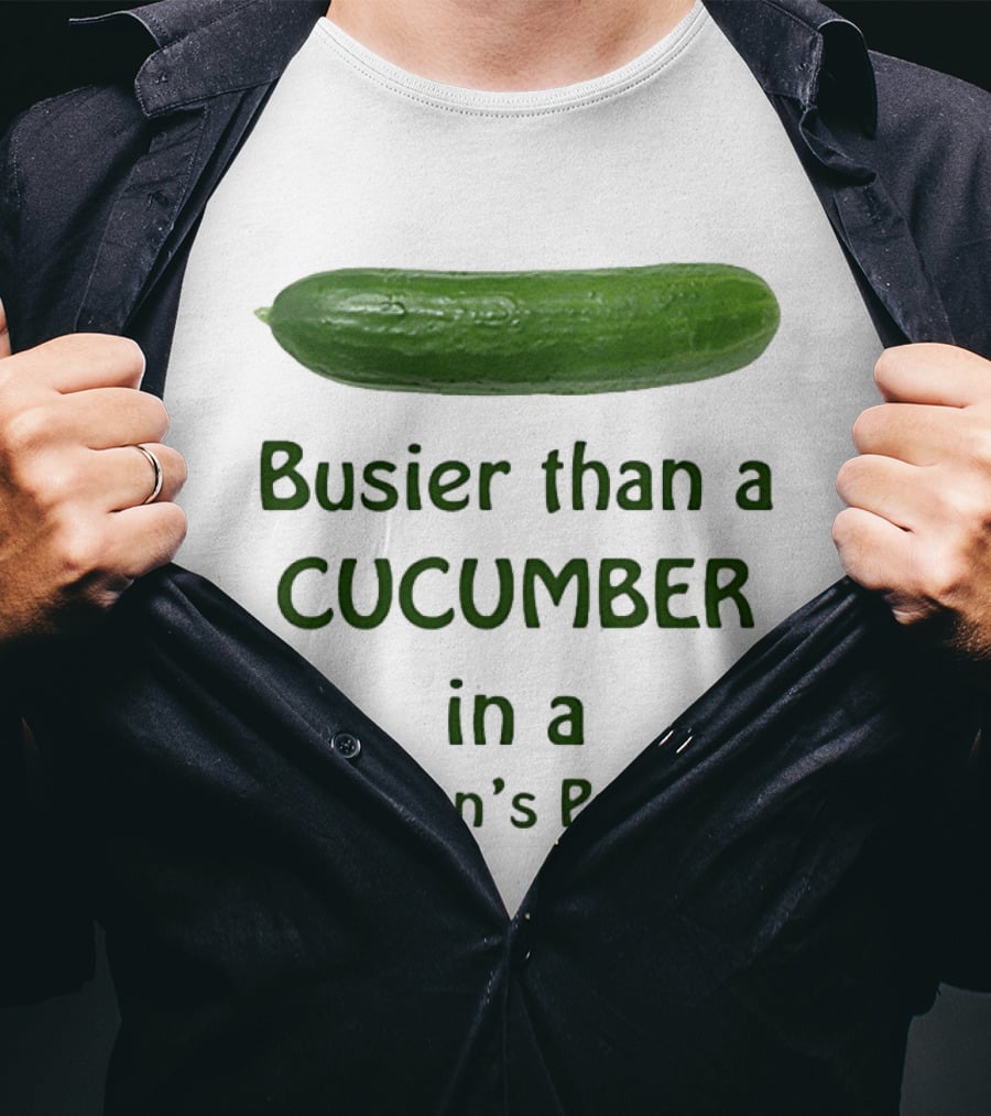 Busier Than A Cucumber In A Woman's Prison T-Shirt