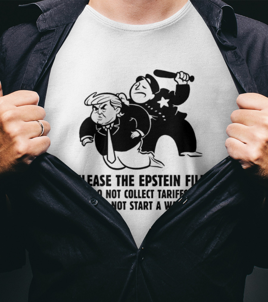 Release The Epstein Files Donald Trump Do Not Collect Tariffs Do Not Start A War T-Shirt
