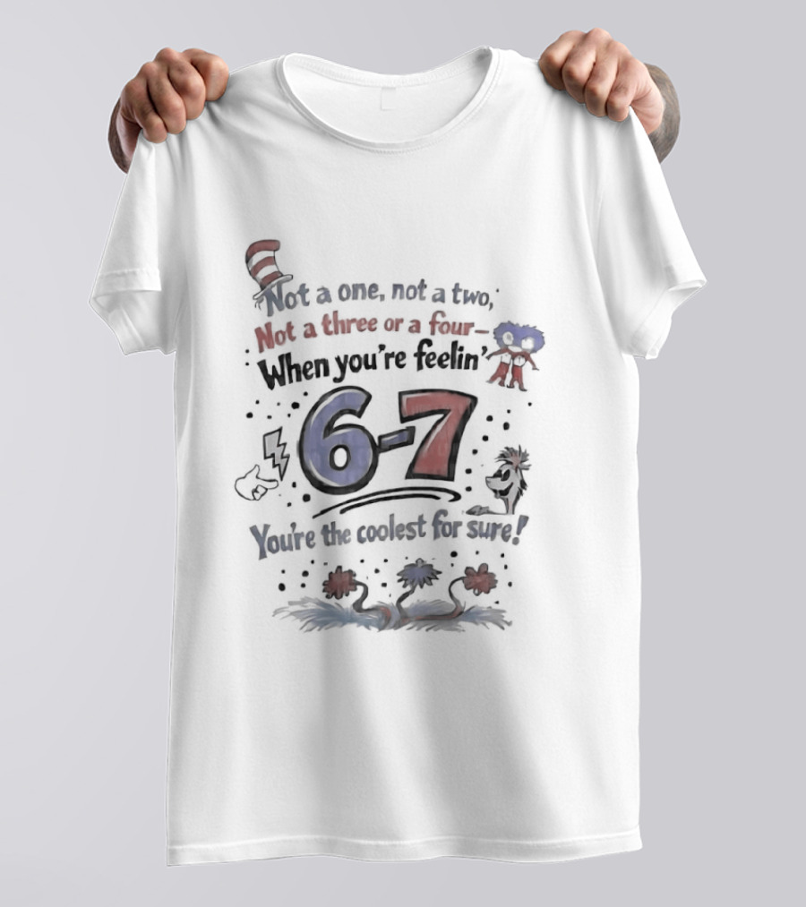 Dr Seuss Cat In The Hat Not A One Not A Two Not A Three Or A Four When You're Feelin' 6 7 You're The Coolest For Sure T-Shirt